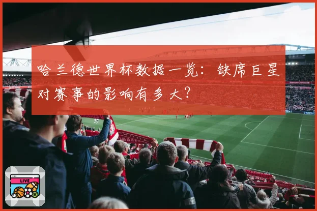 哈兰德世界杯数据一览：缺席巨星对赛事的影响有多大？