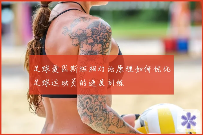 足球爱因斯坦相对论原理如何优化足球运动员的速度训练