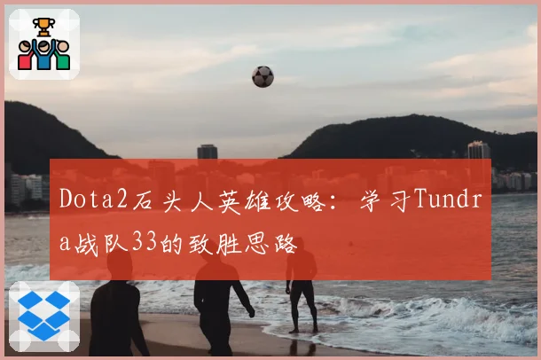 Dota2石头人英雄攻略：学习Tundra战队33的致胜思路