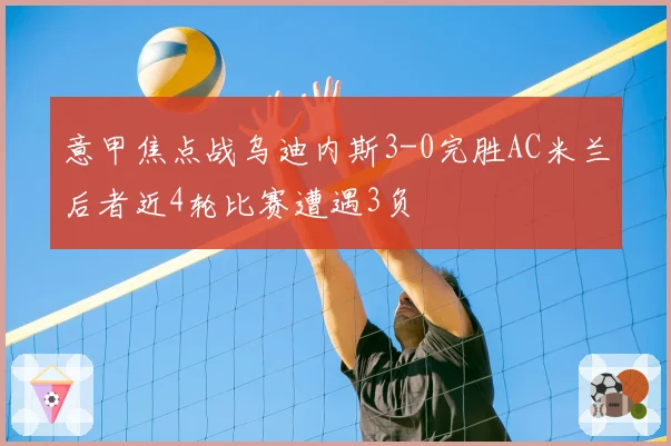 意甲焦点战乌迪内斯3-0完胜AC米兰后者近4轮比赛遭遇3负