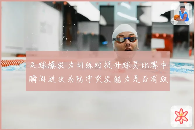 足球爆发力训练对提升球员比赛中瞬间进攻或防守突发能力是否有效